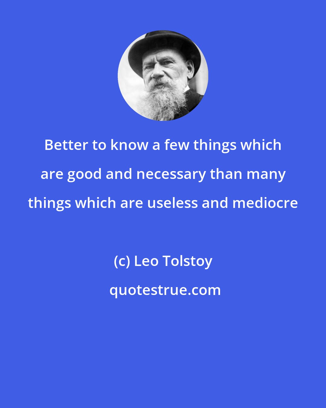 Leo Tolstoy: Better to know a few things which are good and necessary than many things which are useless and mediocre