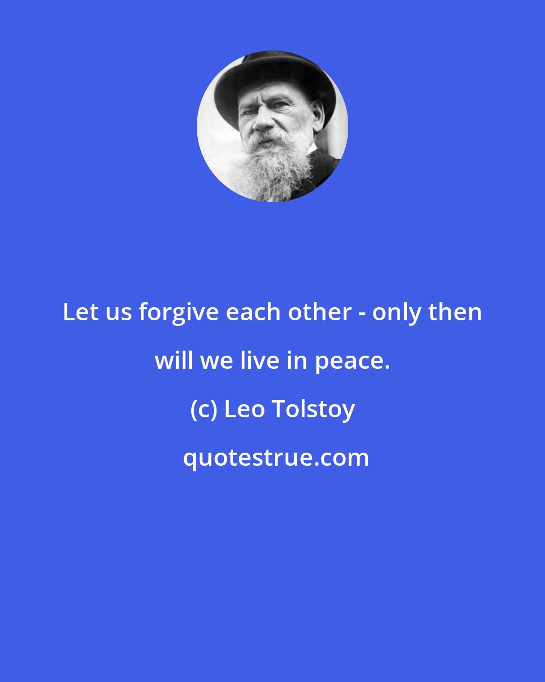 Leo Tolstoy: Let us forgive each other - only then will we live in peace.