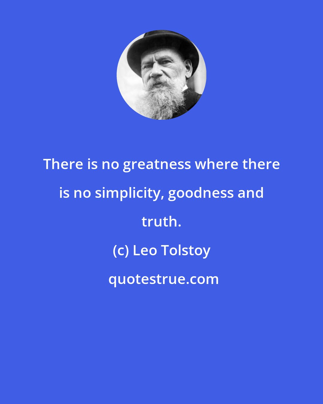 Leo Tolstoy: There is no greatness where there is no simplicity, goodness and truth.