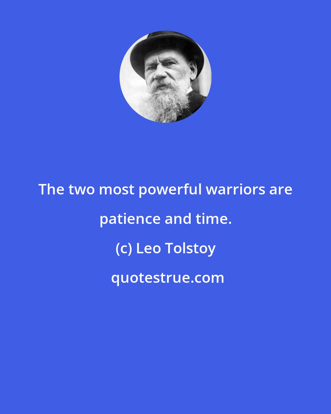 Leo Tolstoy: The two most powerful warriors are patience and time.