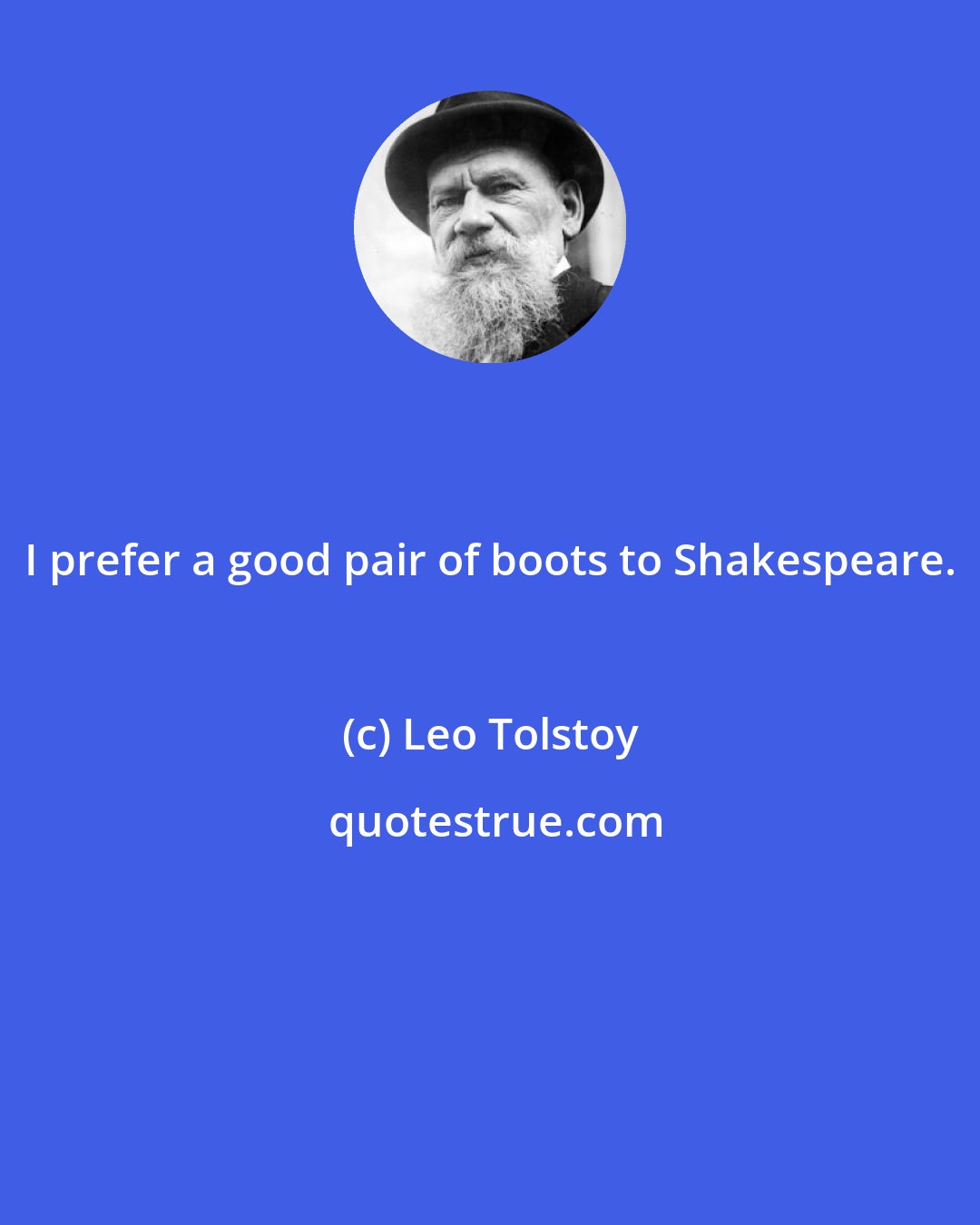 Leo Tolstoy: I prefer a good pair of boots to Shakespeare.