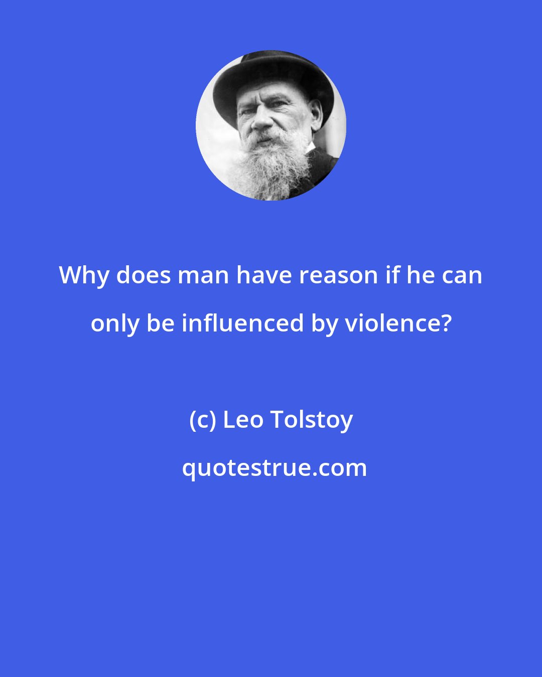 Leo Tolstoy: Why does man have reason if he can only be influenced by violence?
