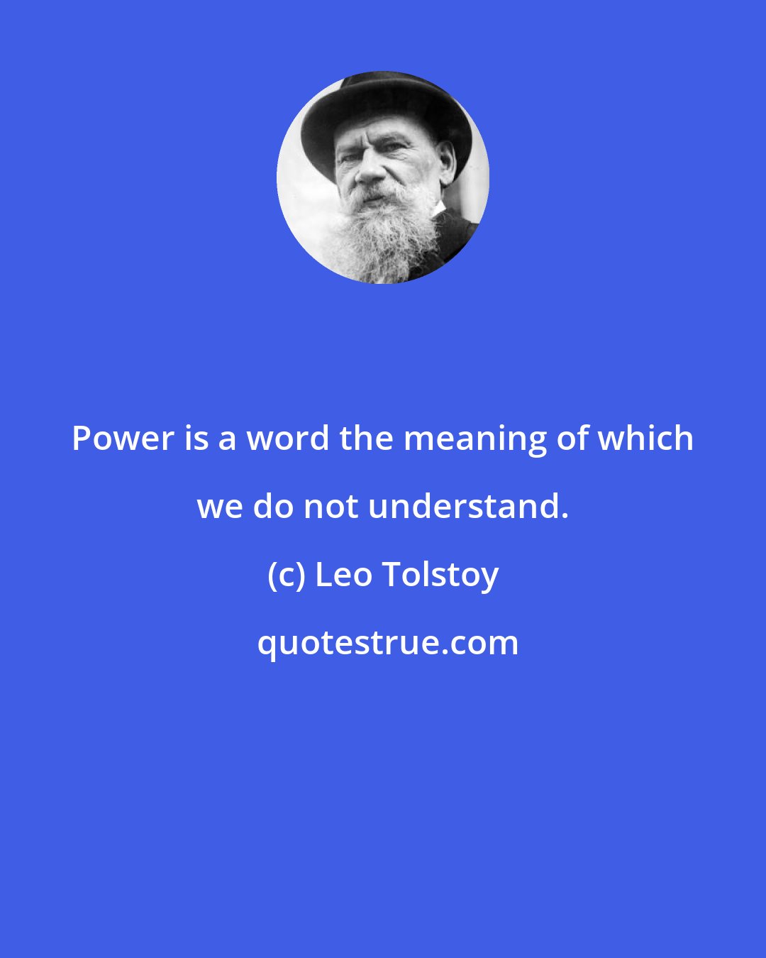 Leo Tolstoy: Power is a word the meaning of which we do not understand.