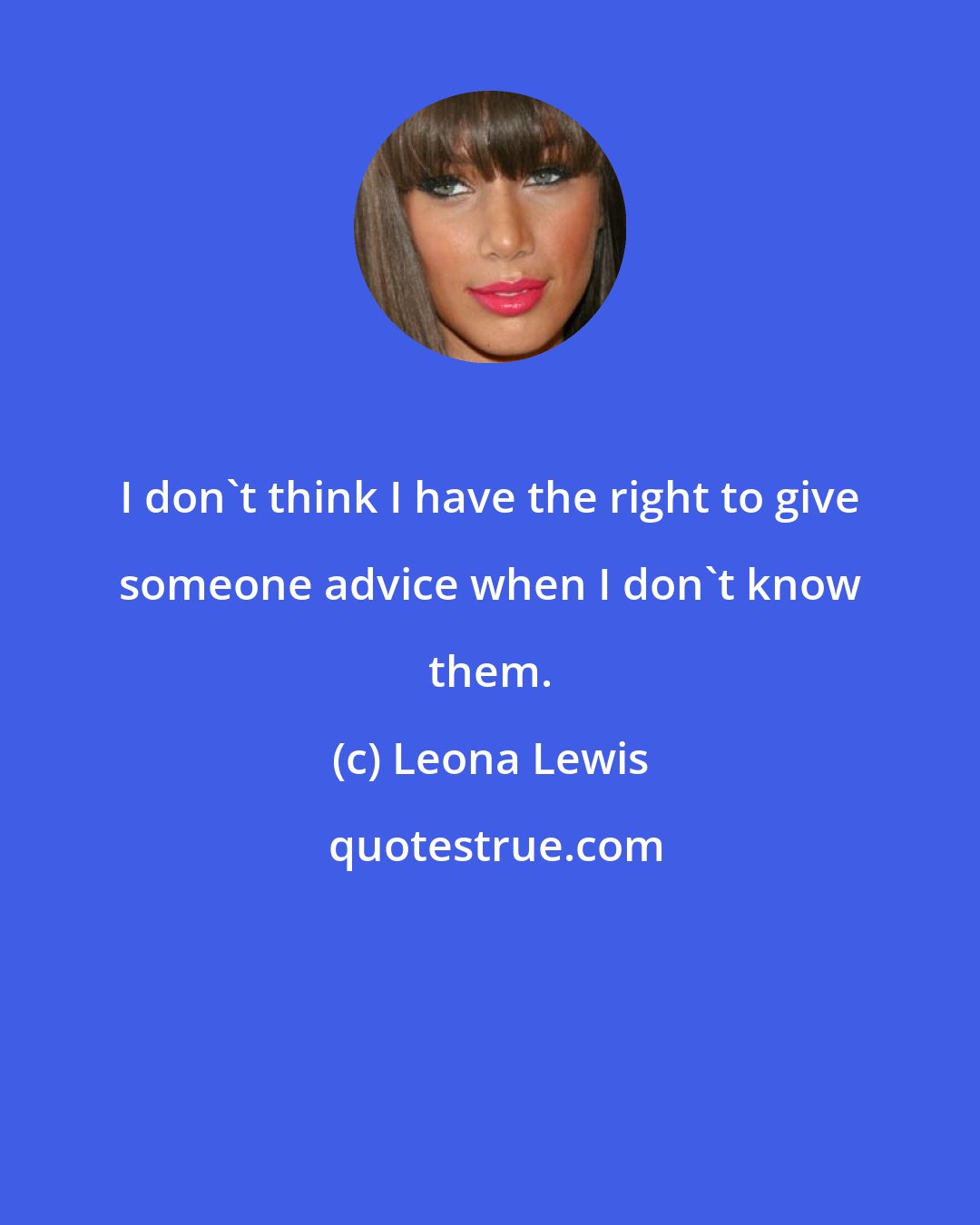 Leona Lewis: I don't think I have the right to give someone advice when I don't know them.