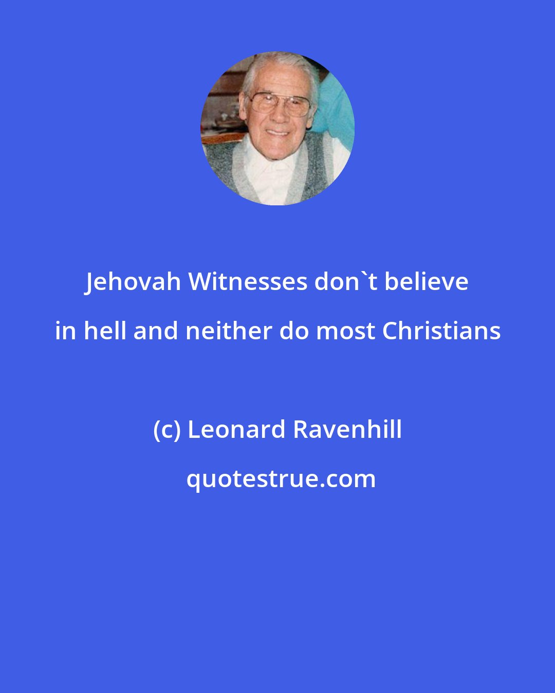 Leonard Ravenhill: Jehovah Witnesses don't believe in hell and neither do most Christians