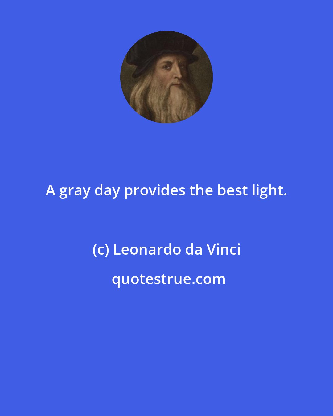 Leonardo da Vinci: A gray day provides the best light.