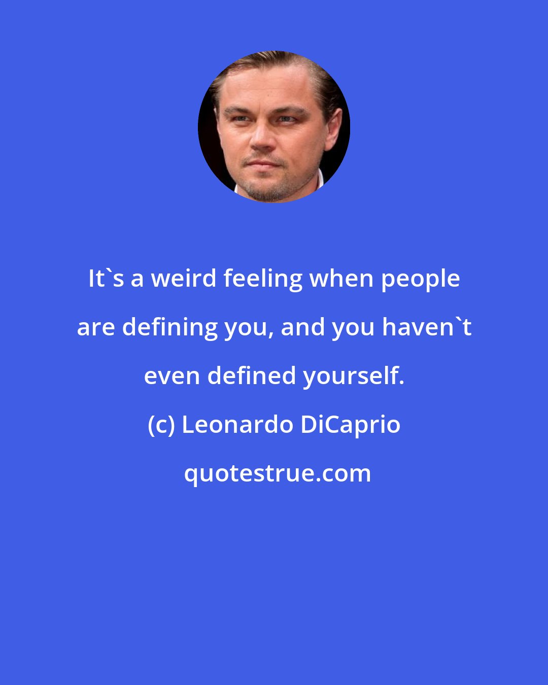 Leonardo DiCaprio: It's a weird feeling when people are defining you, and you haven't even defined yourself.