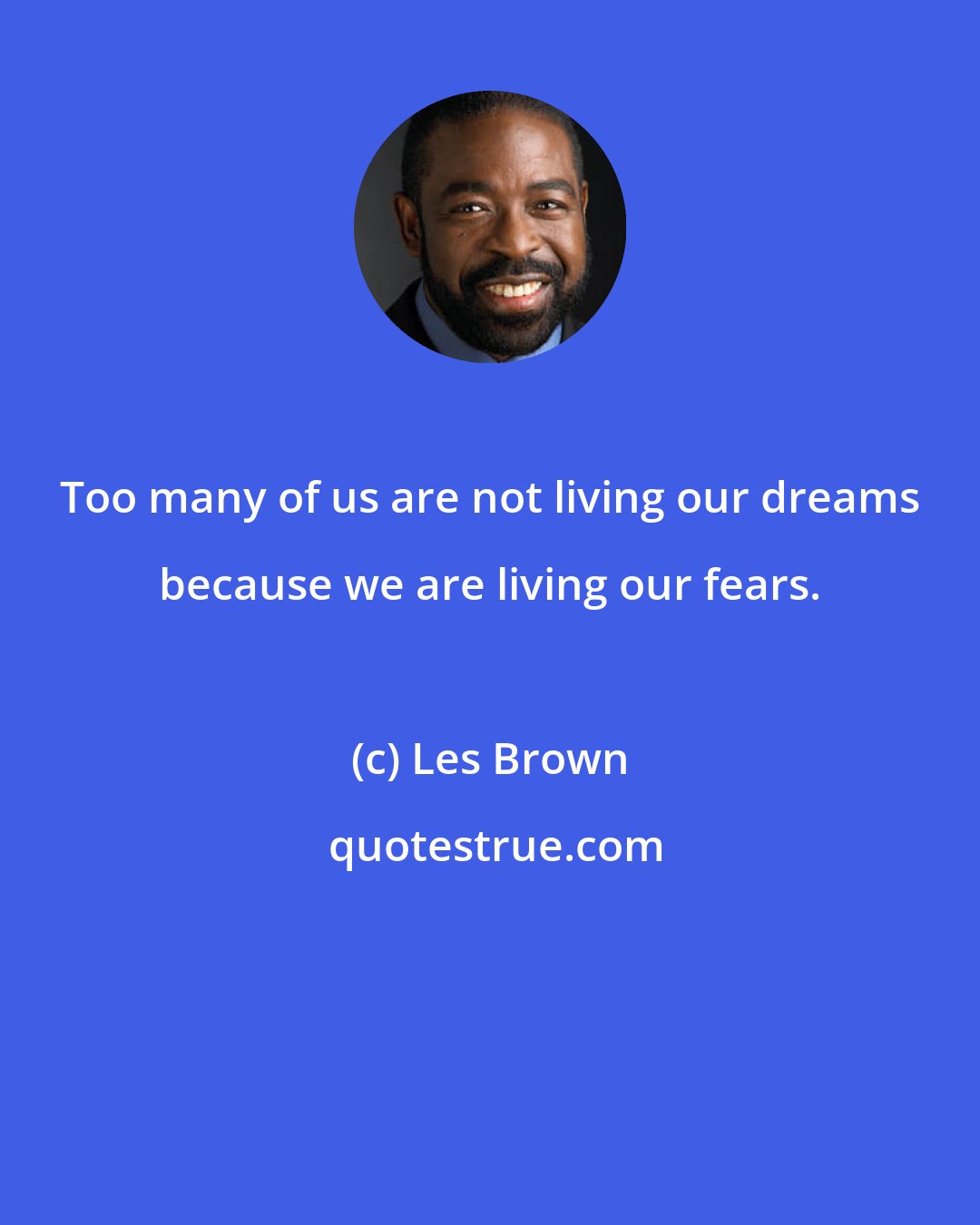 Les Brown: Too many of us are not living our dreams because we are living our fears.