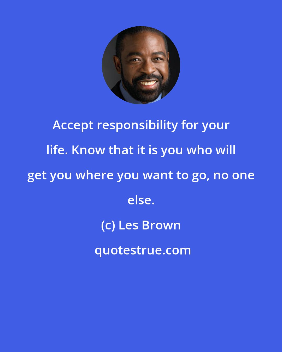 Les Brown: Accept responsibility for your life. Know that it is you who will get you where you want to go, no one else.