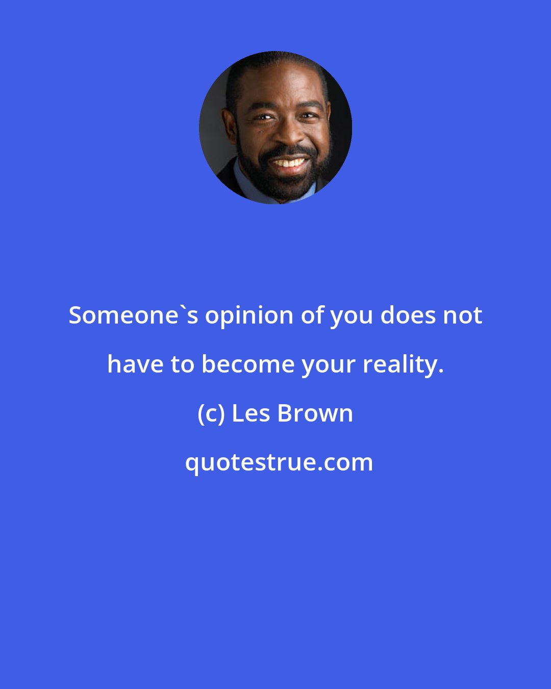 Les Brown: Someone's opinion of you does not have to become your reality.