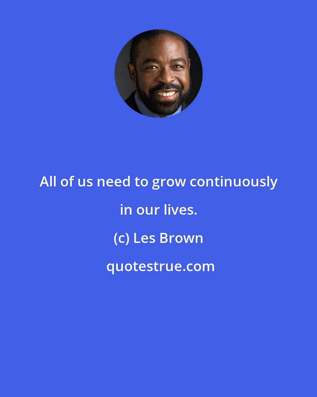 Les Brown: All of us need to grow continuously in our lives.