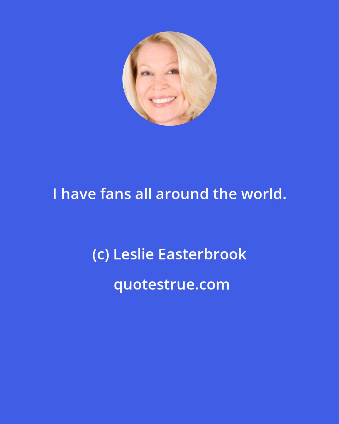 Leslie Easterbrook: I have fans all around the world.