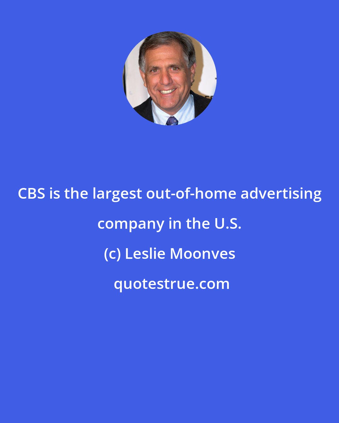 Leslie Moonves: CBS is the largest out-of-home advertising company in the U.S.