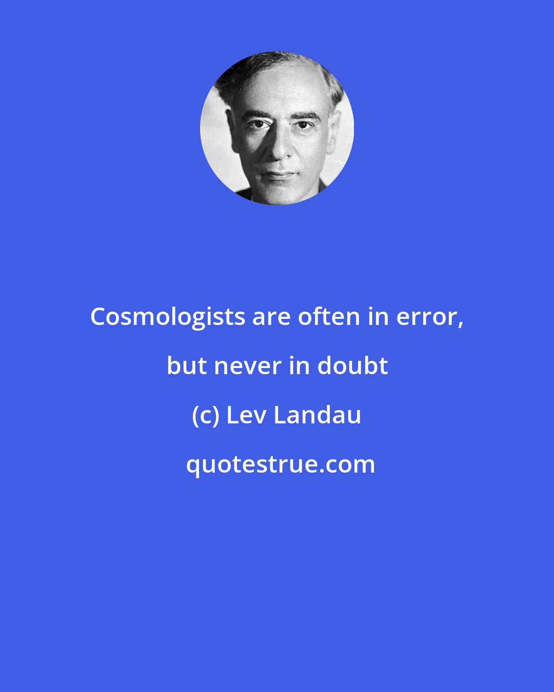 Lev Landau: Cosmologists are often in error, but never in doubt