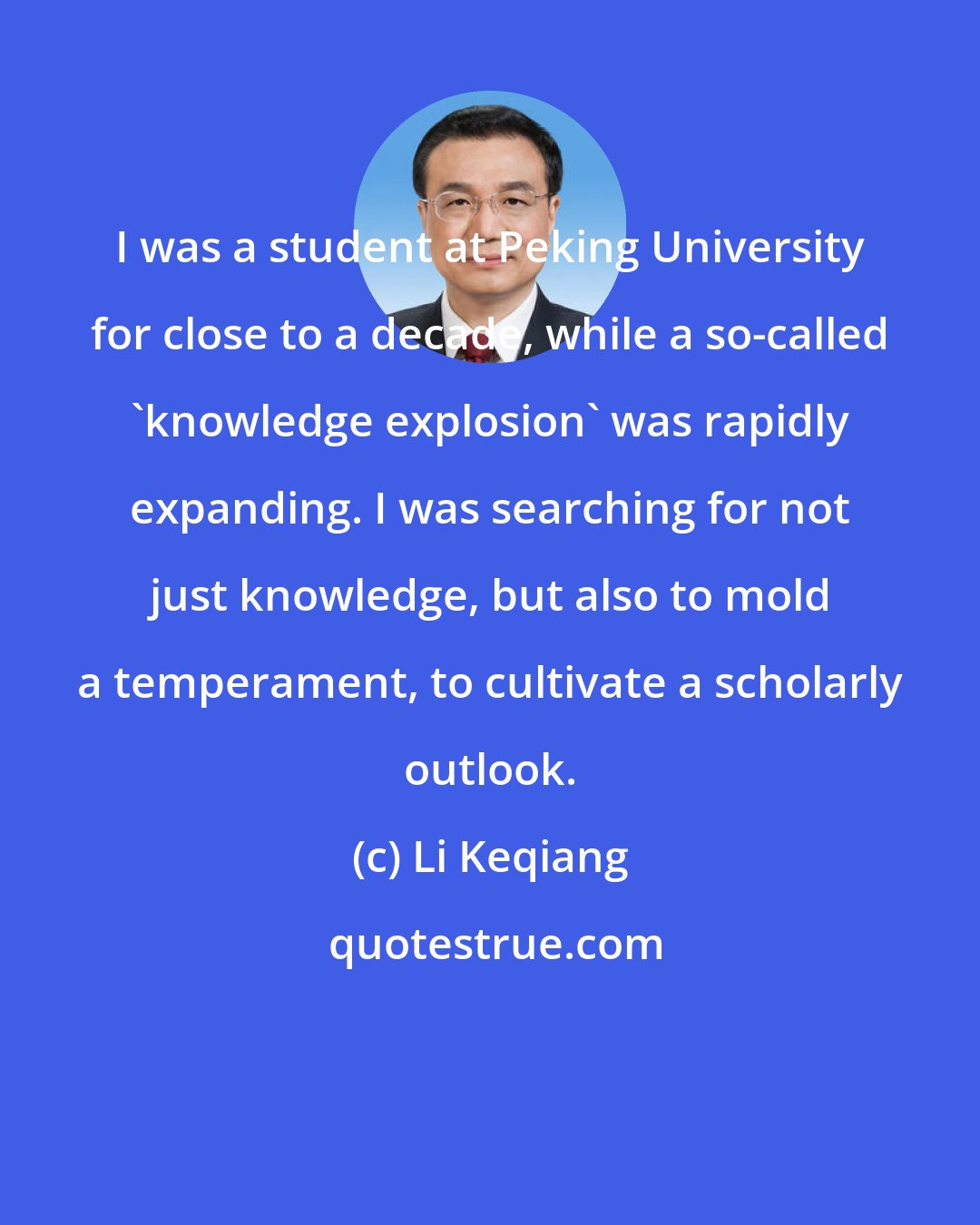 Li Keqiang: I was a student at Peking University for close to a decade, while a so-called 'knowledge explosion' was rapidly expanding. I was searching for not just knowledge, but also to mold a temperament, to cultivate a scholarly outlook.