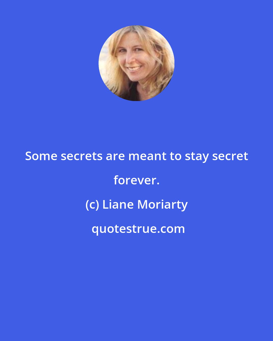 Liane Moriarty: Some secrets are meant to stay secret forever.
