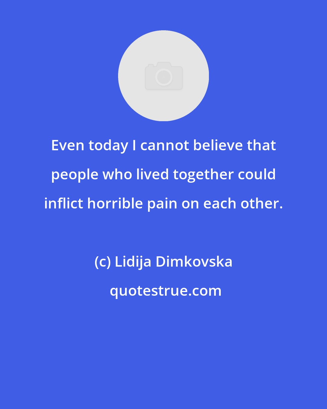 Lidija Dimkovska: Even today I cannot believe that people who lived together could inflict horrible pain on each other.