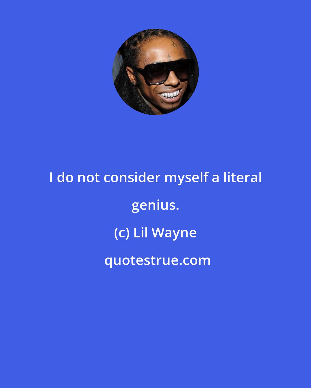 Lil Wayne: I do not consider myself a literal genius.