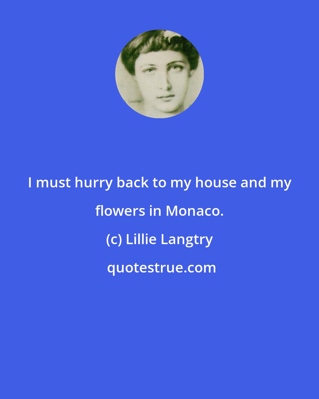 Lillie Langtry: I must hurry back to my house and my flowers in Monaco.