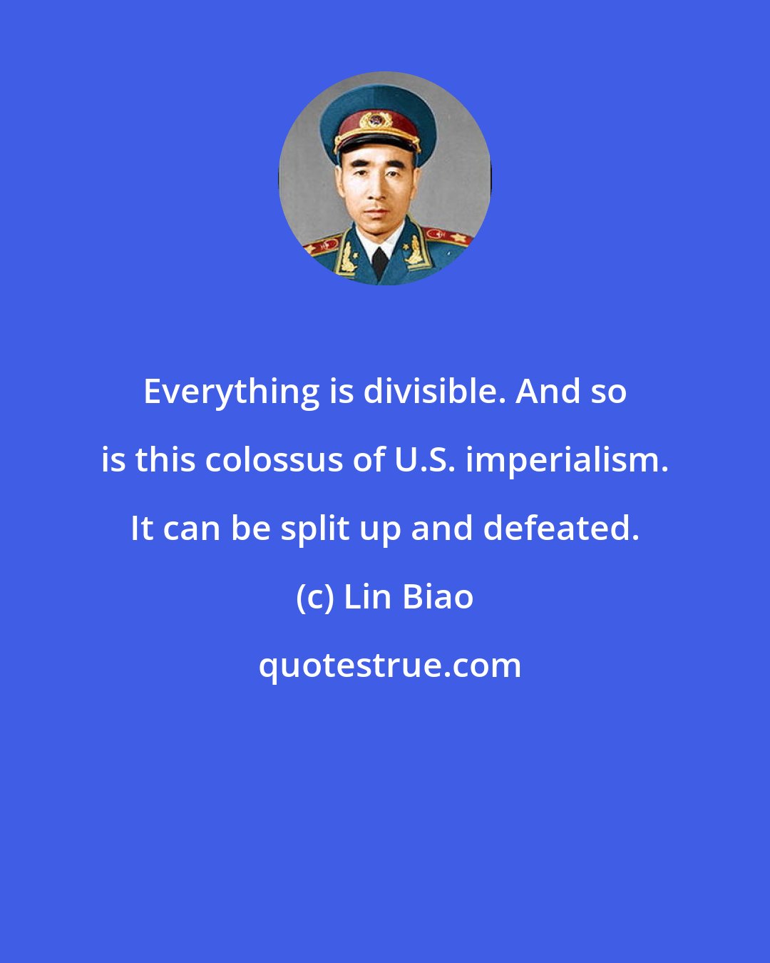 Lin Biao: Everything is divisible. And so is this colossus of U.S. imperialism. It can be split up and defeated.
