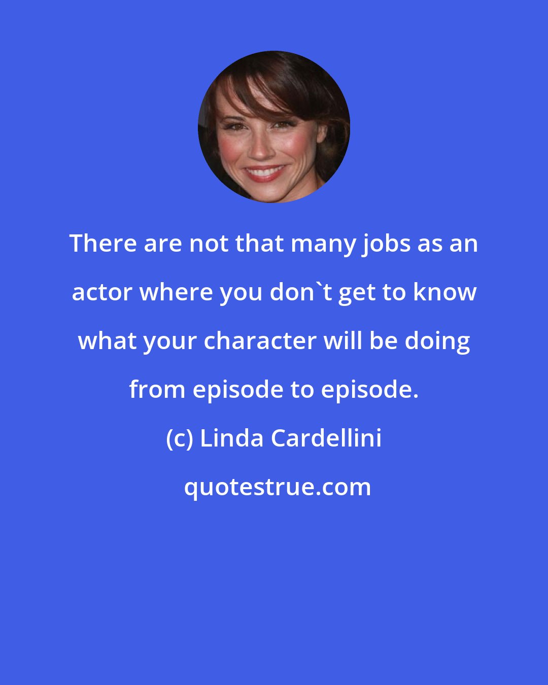 Linda Cardellini: There are not that many jobs as an actor where you don't get to know what your character will be doing from episode to episode.
