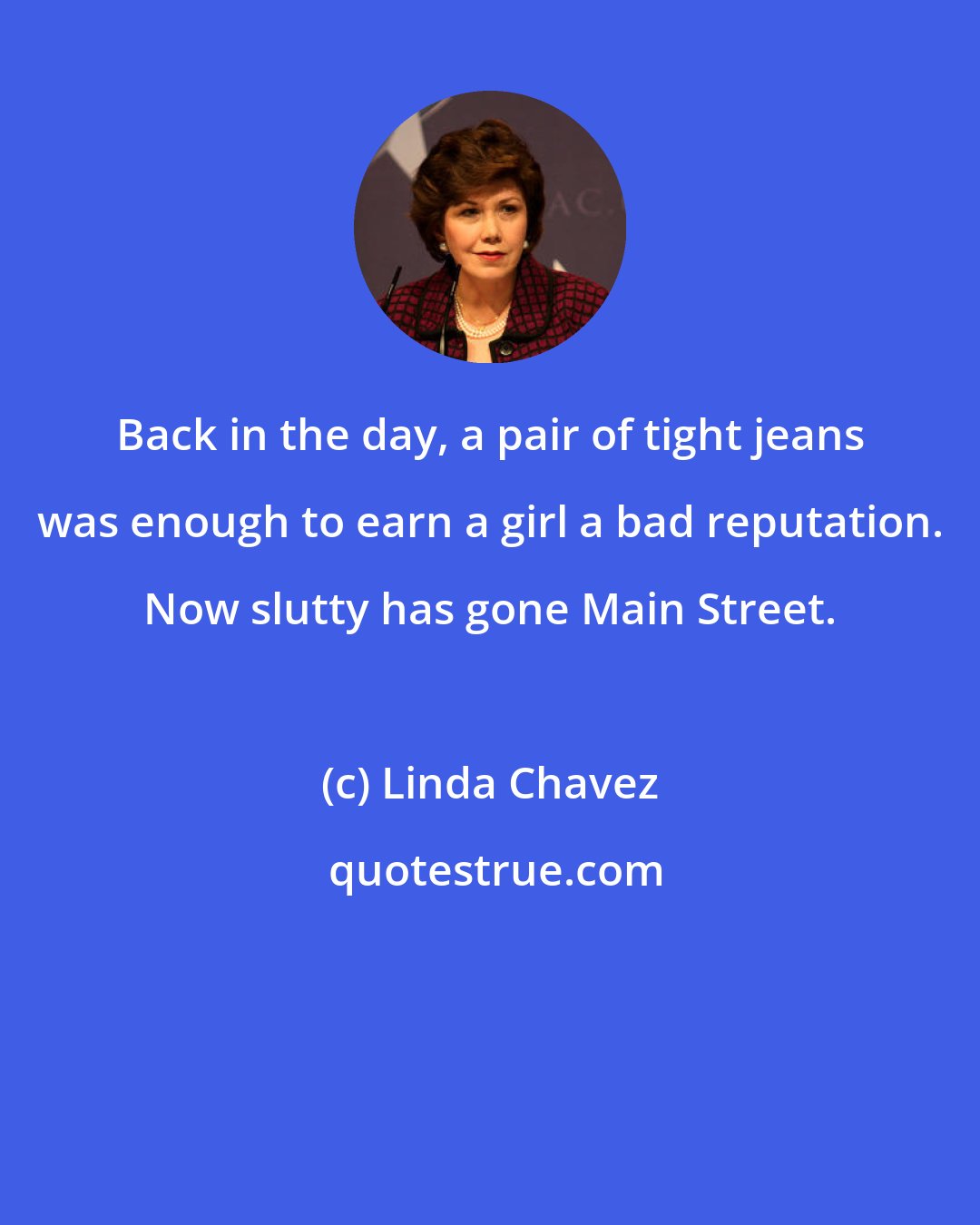 Linda Chavez: Back in the day, a pair of tight jeans was enough to earn a girl a bad reputation. Now slutty has gone Main Street.