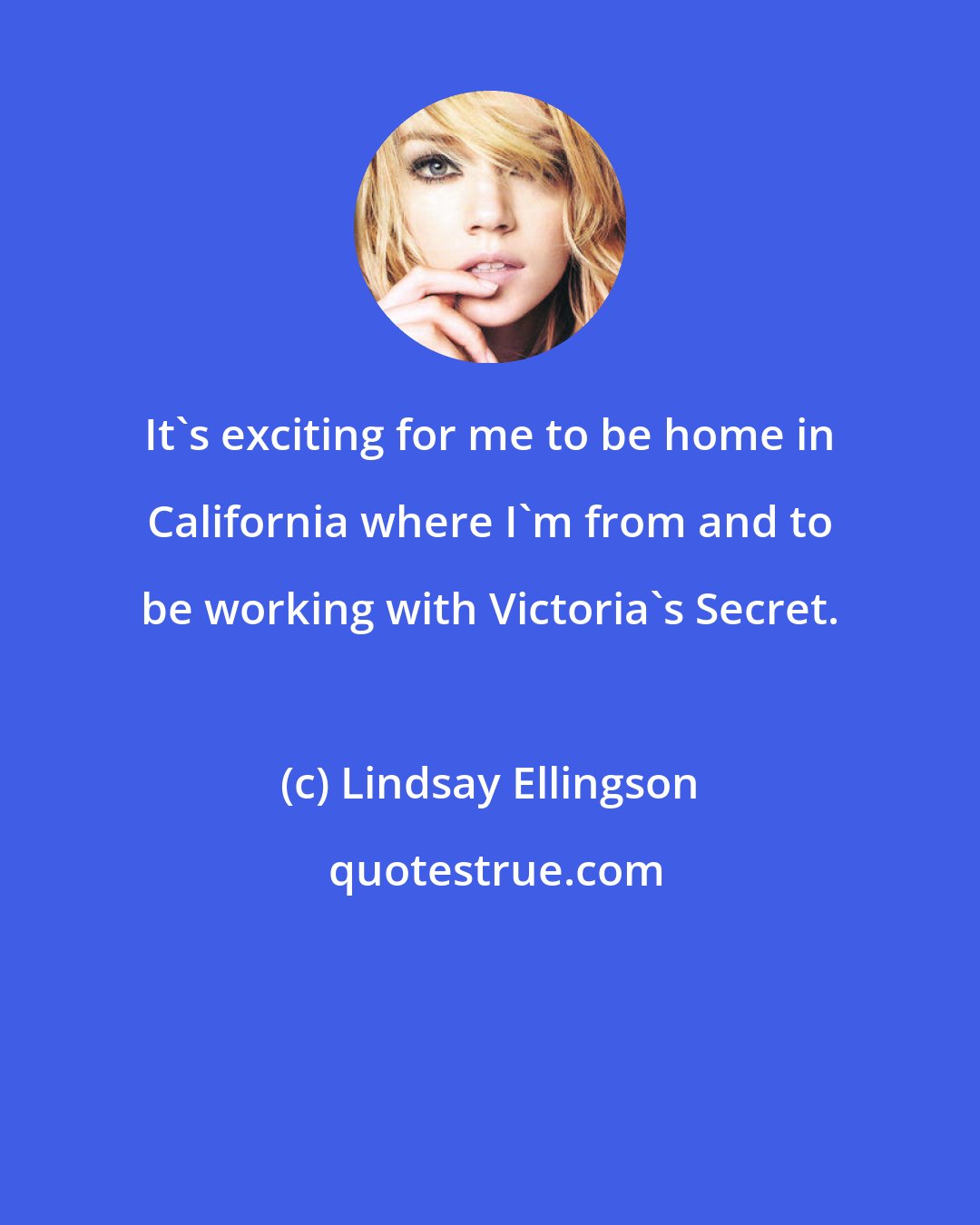Lindsay Ellingson: It's exciting for me to be home in California where I'm from and to be working with Victoria's Secret.