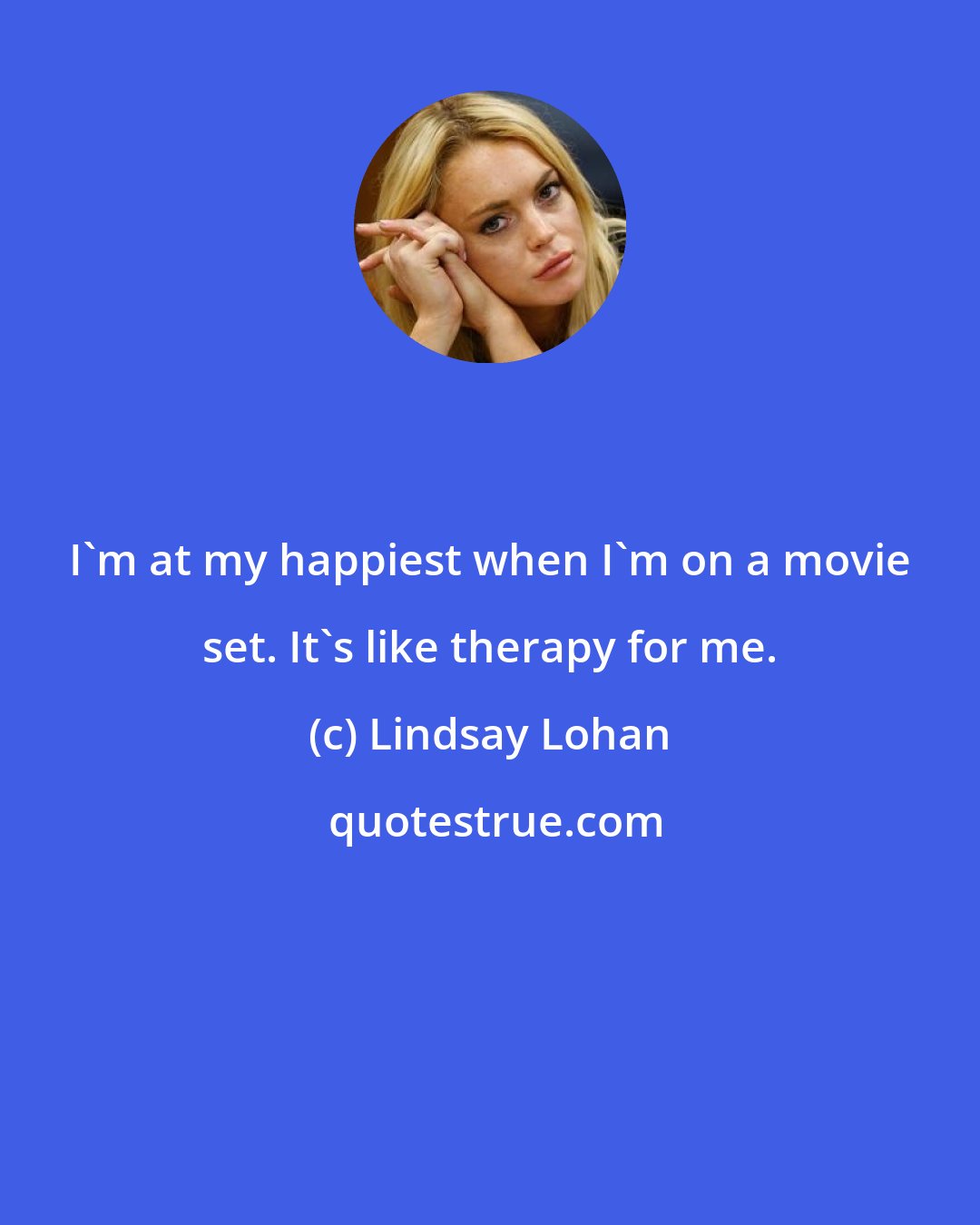 Lindsay Lohan: I'm at my happiest when I'm on a movie set. It's like therapy for me.