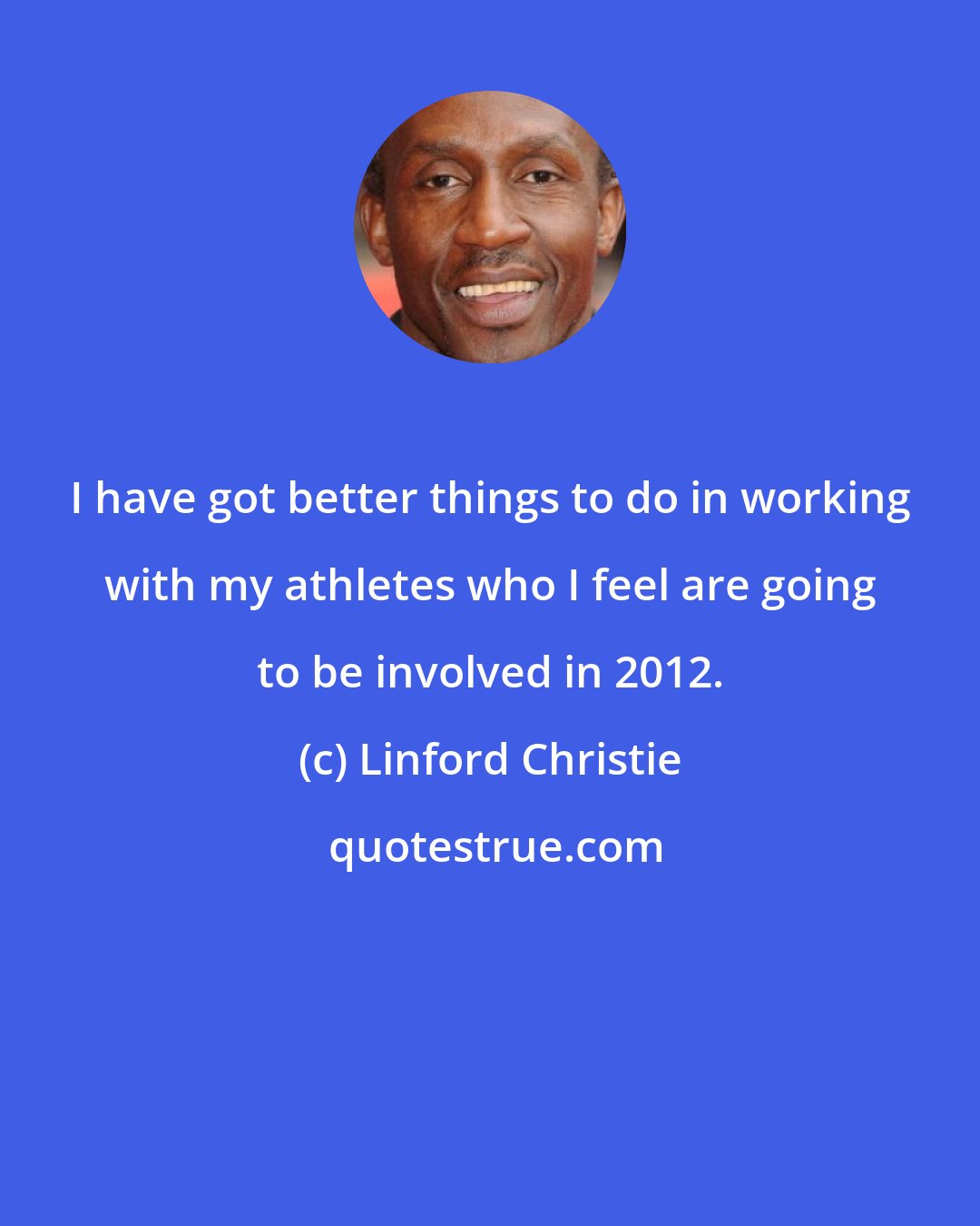 Linford Christie: I have got better things to do in working with my athletes who I feel are going to be involved in 2012.
