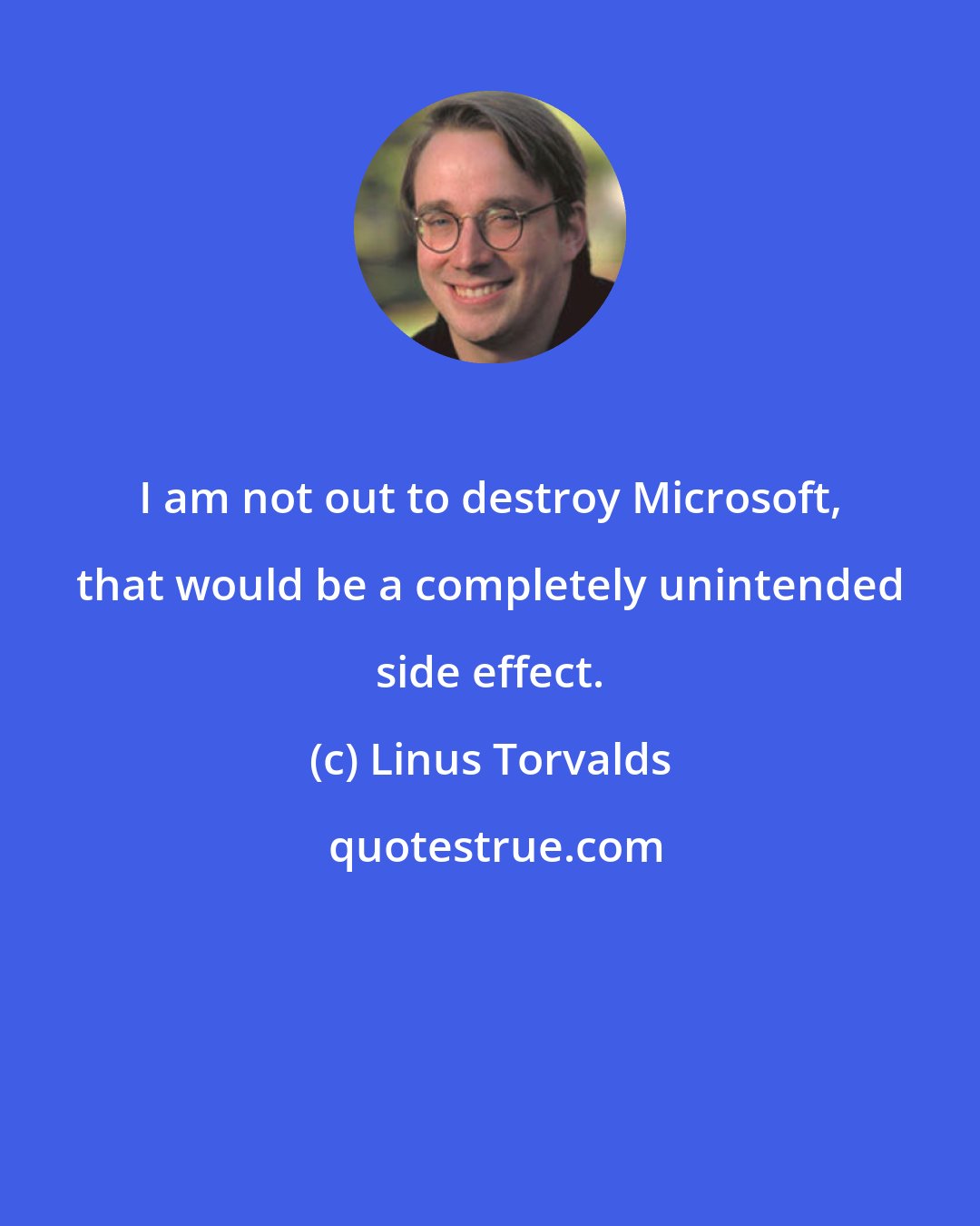 Linus Torvalds: I am not out to destroy Microsoft, that would be a completely unintended side effect.