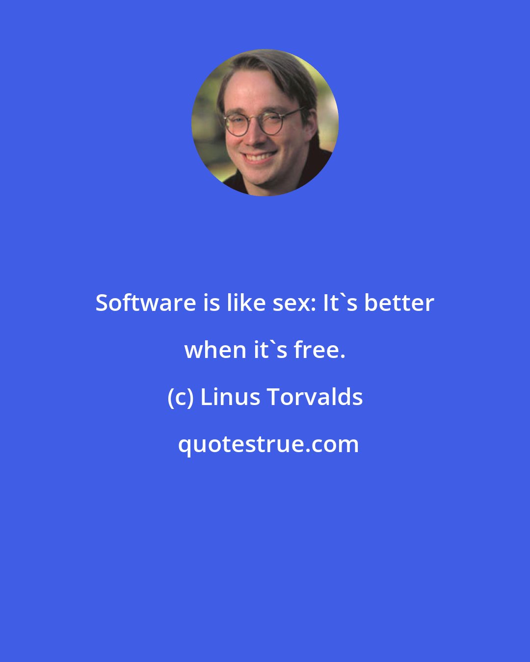 Linus Torvalds: Software is like sex: It's better when it's free.