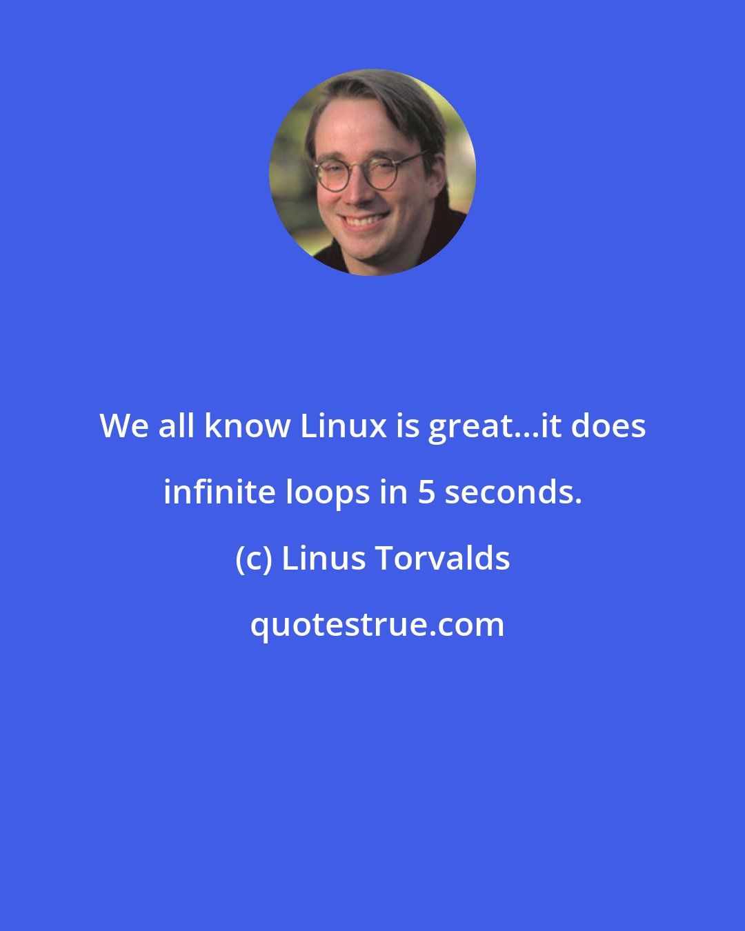 Linus Torvalds: We all know Linux is great...it does infinite loops in 5 seconds.