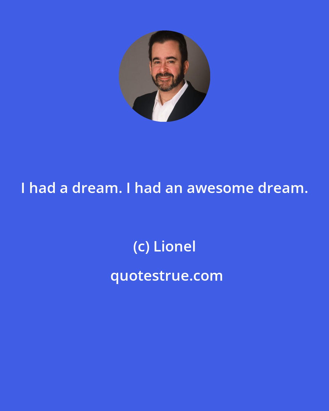 Lionel: I had a dream. I had an awesome dream.