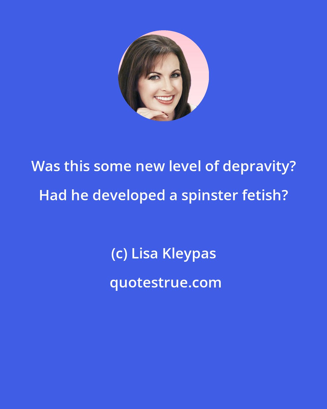 Lisa Kleypas: Was this some new level of depravity? Had he developed a spinster fetish?