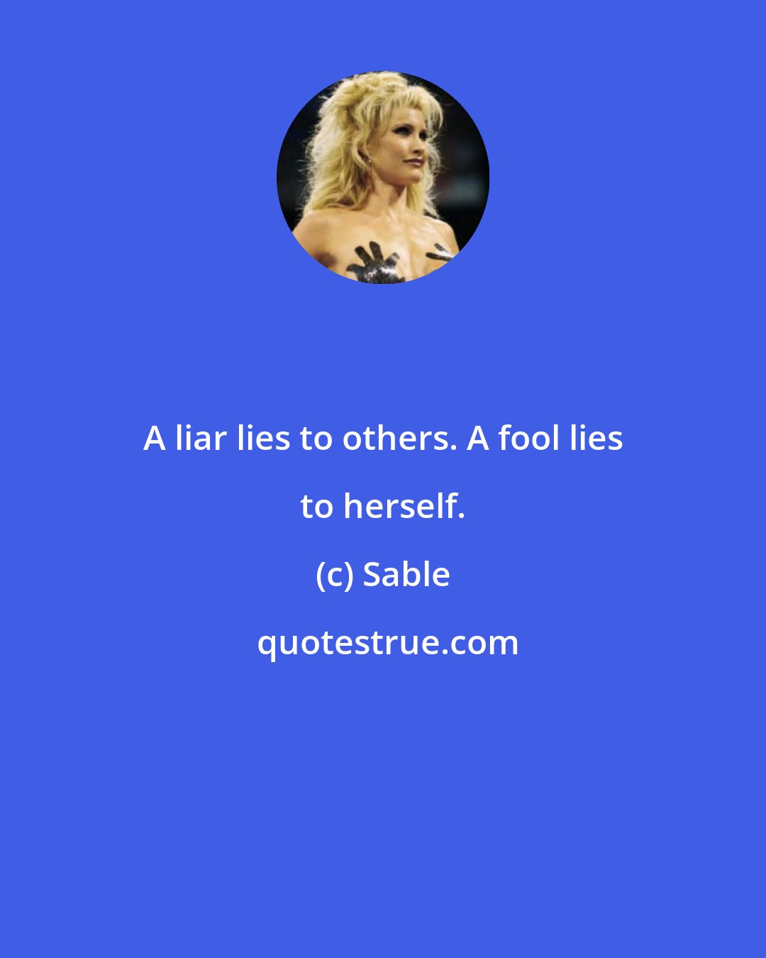 Sable: A liar lies to others. A fool lies to herself.