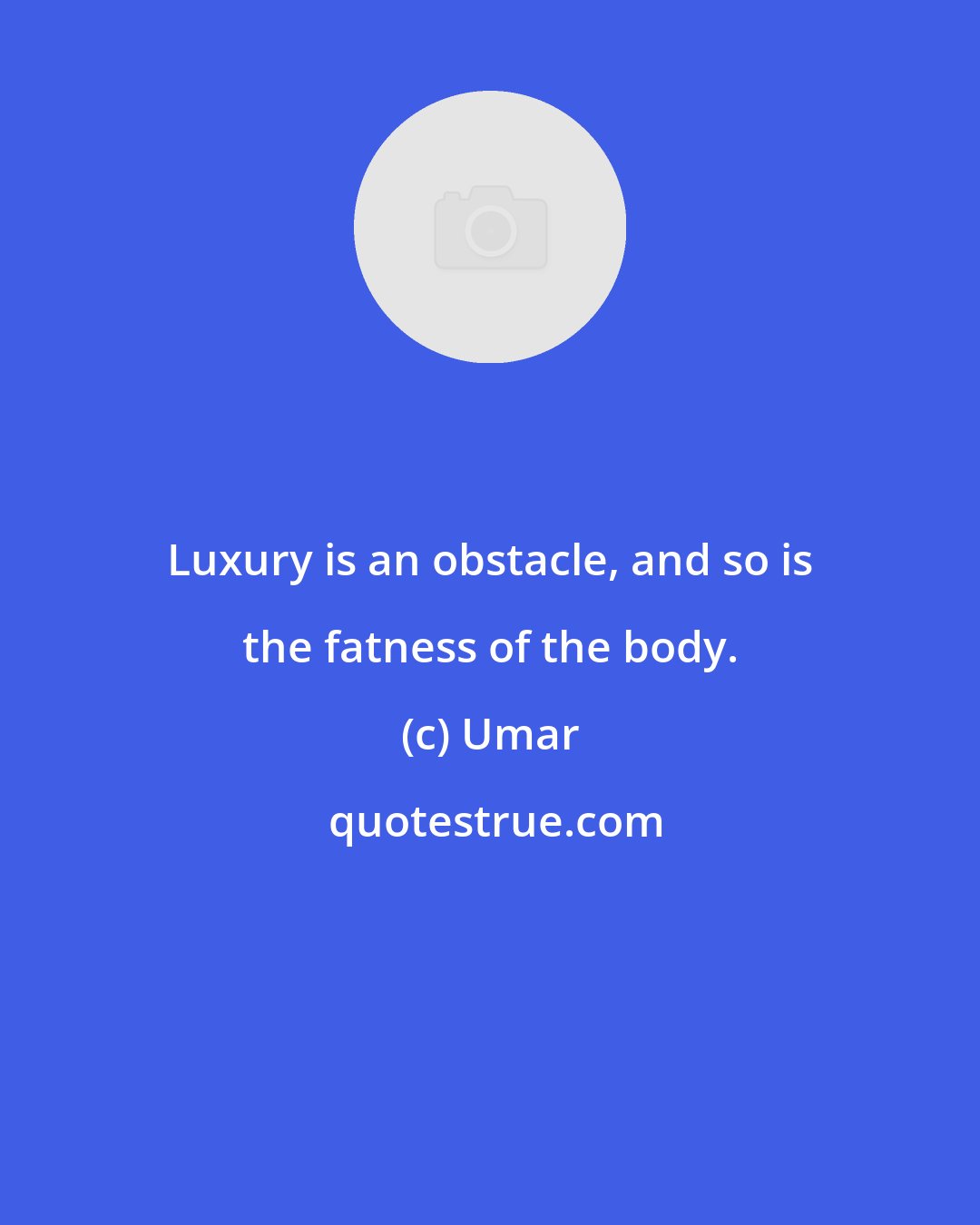 Umar: Luxury is an obstacle, and so is the fatness of the body.