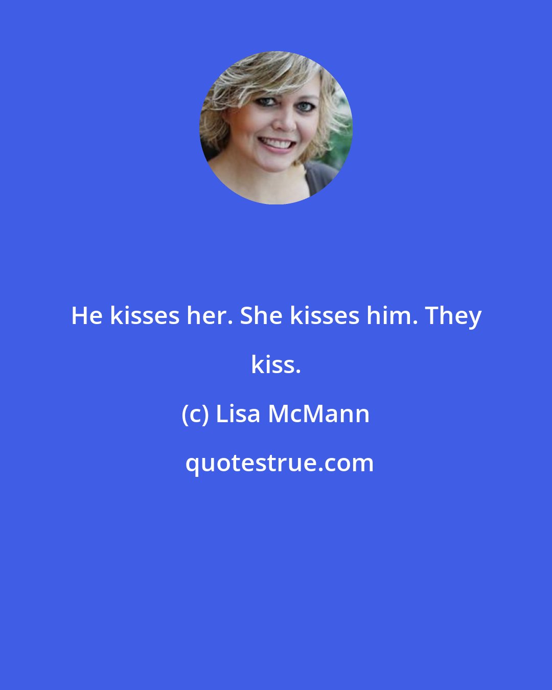 Lisa McMann: He kisses her. She kisses him. They kiss.