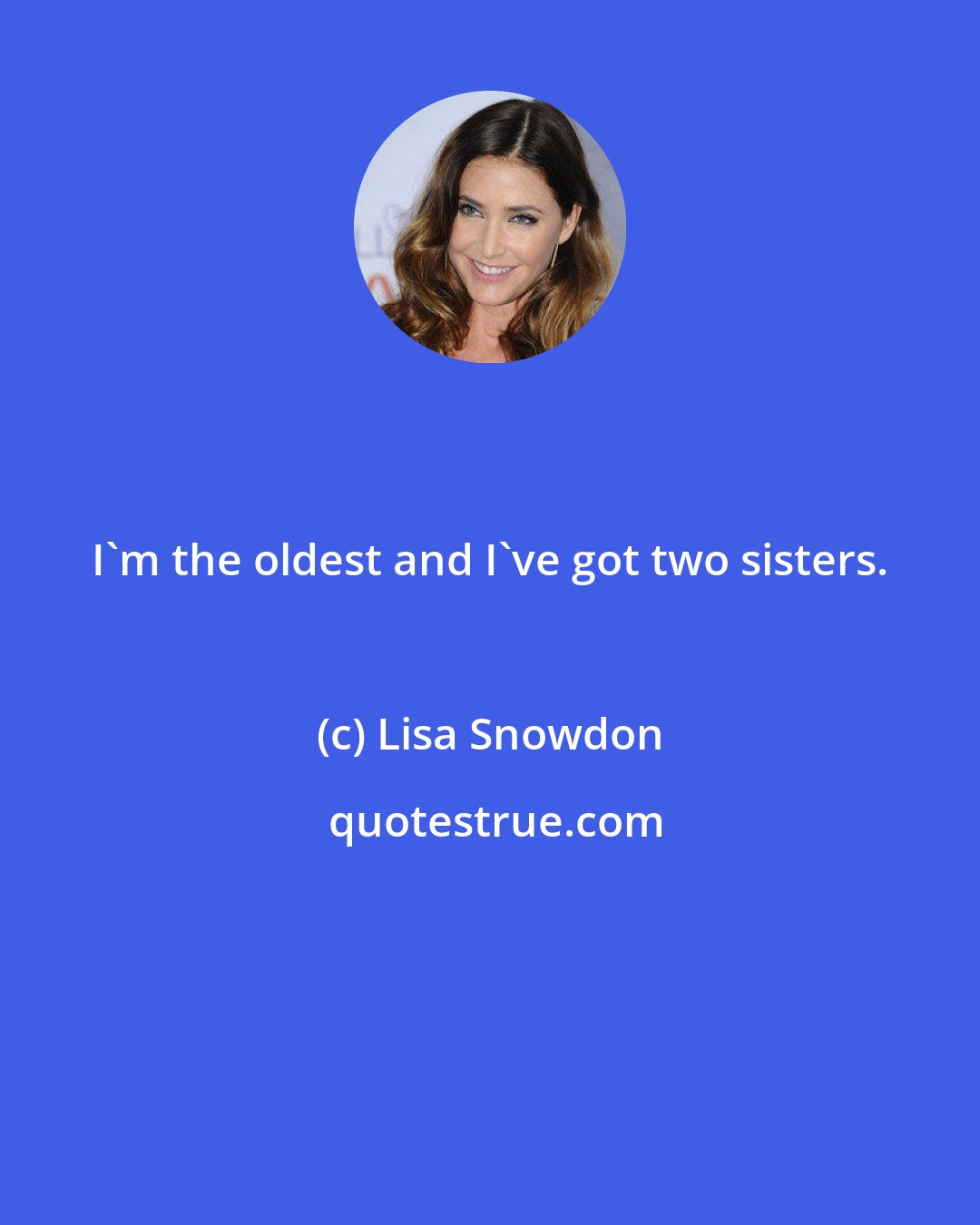 Lisa Snowdon: I'm the oldest and I've got two sisters.