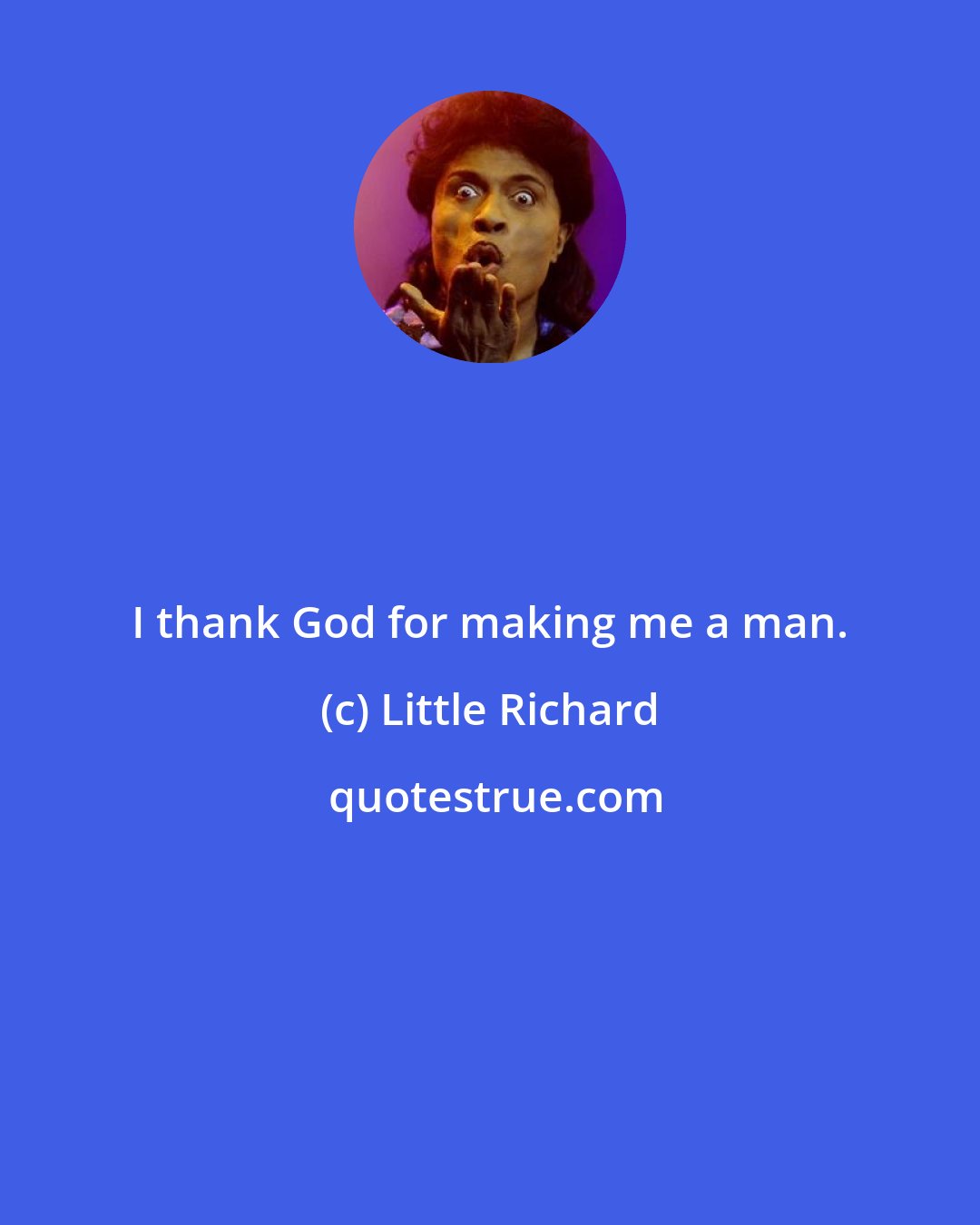 Little Richard: I thank God for making me a man.
