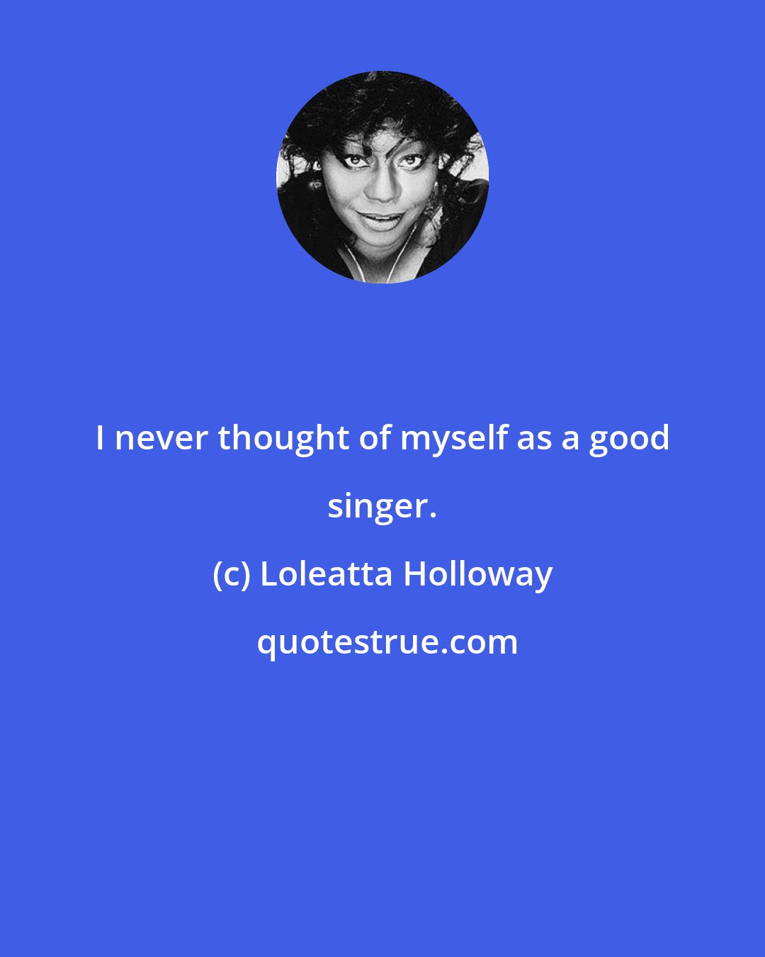 Loleatta Holloway: I never thought of myself as a good singer.