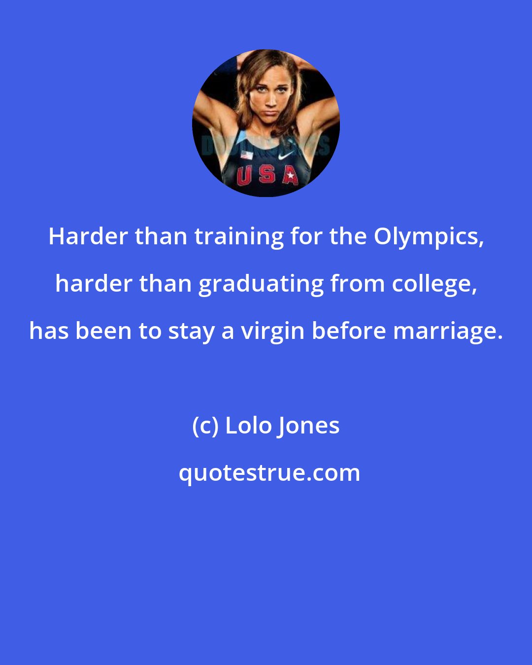 Lolo Jones: Harder than training for the Olympics, harder than graduating from college, has been to stay a virgin before marriage.