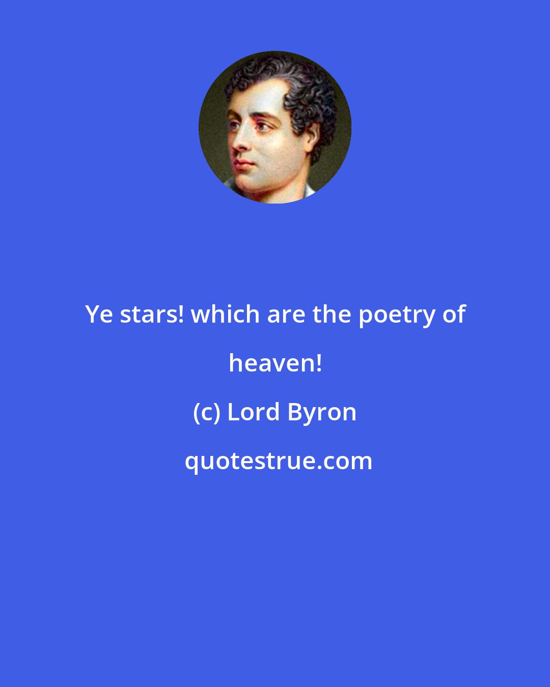 Lord Byron: Ye stars! which are the poetry of heaven!