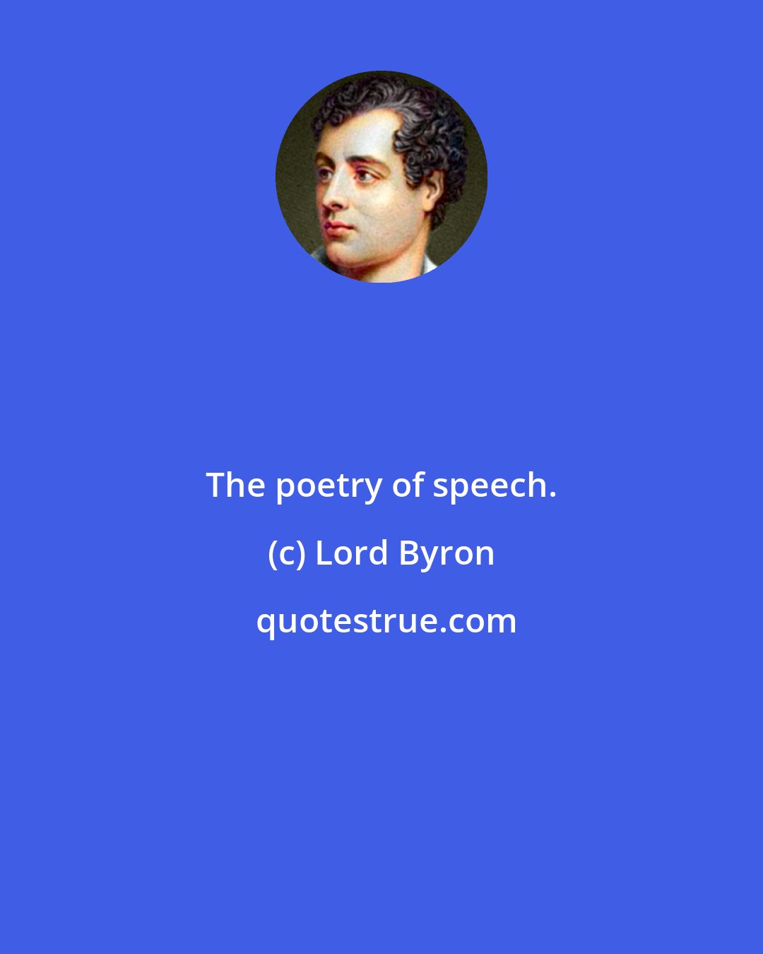 Lord Byron: The poetry of speech.