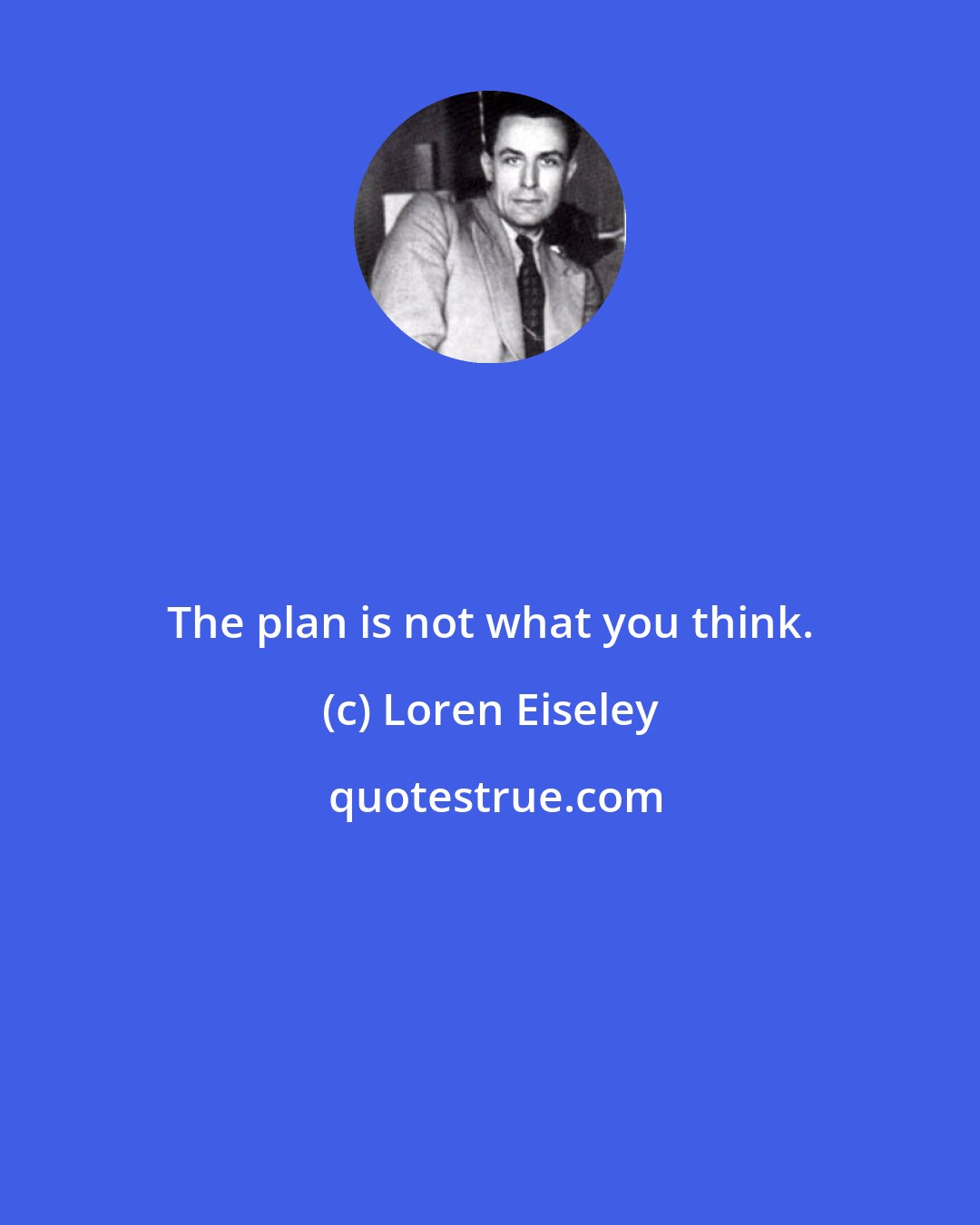 Loren Eiseley: The plan is not what you think.