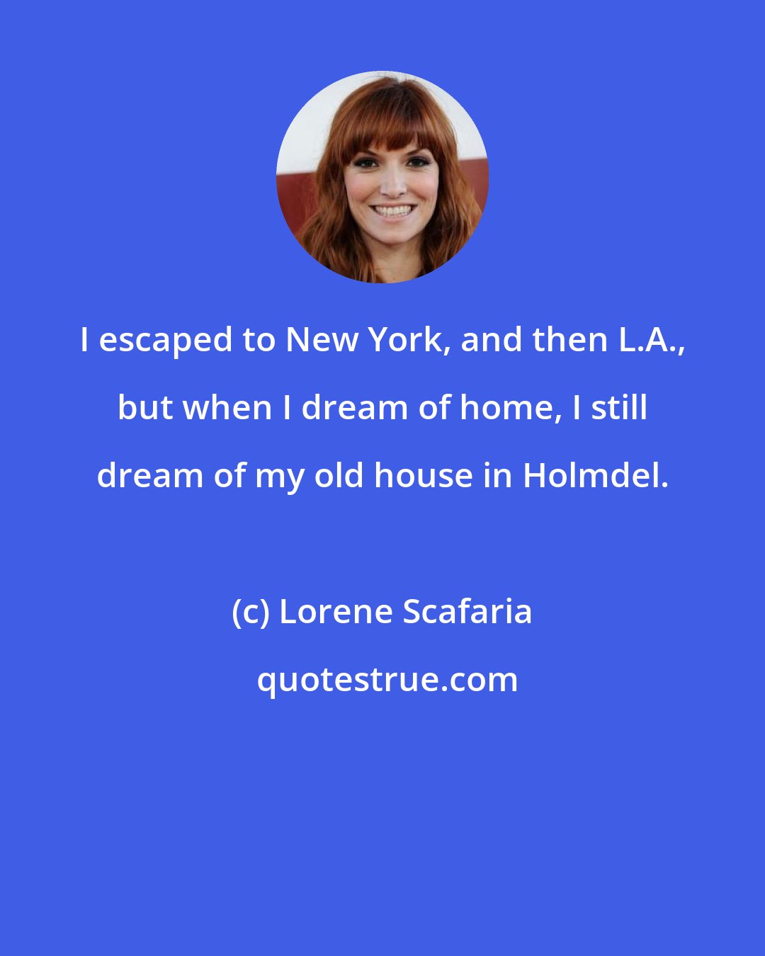 Lorene Scafaria: I escaped to New York, and then L.A., but when I dream of home, I still dream of my old house in Holmdel.