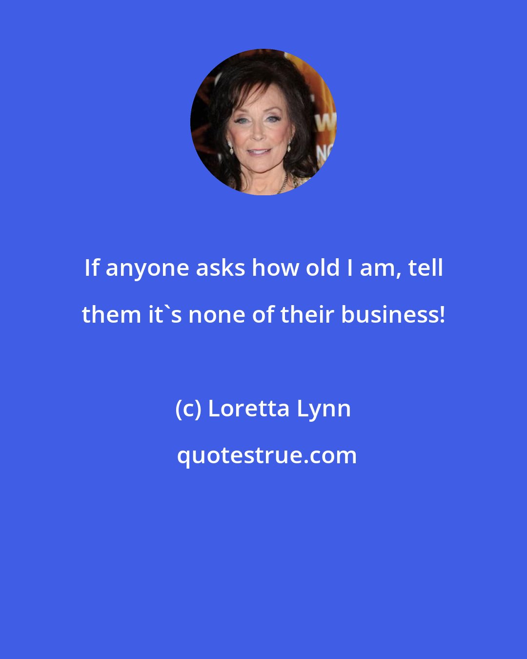 Loretta Lynn: If anyone asks how old I am, tell them it's none of their business!