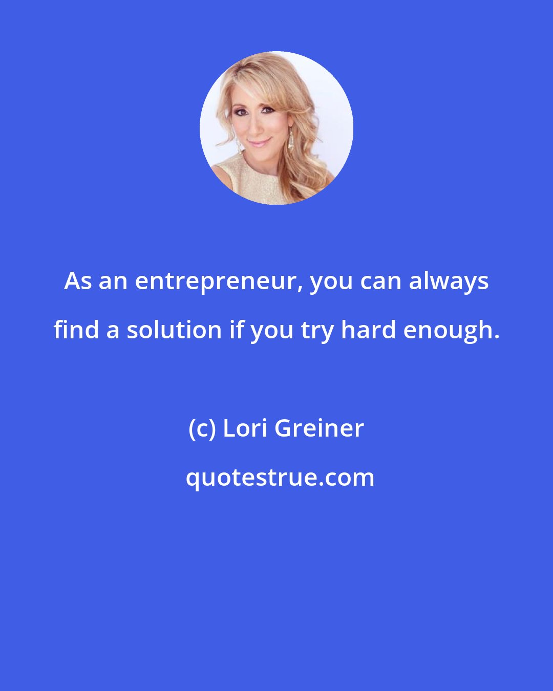 Lori Greiner: As an entrepreneur, you can always find a solution if you try hard enough.