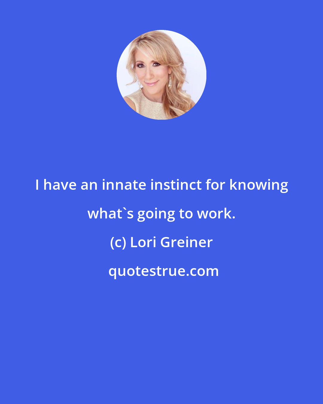 Lori Greiner: I have an innate instinct for knowing what's going to work.