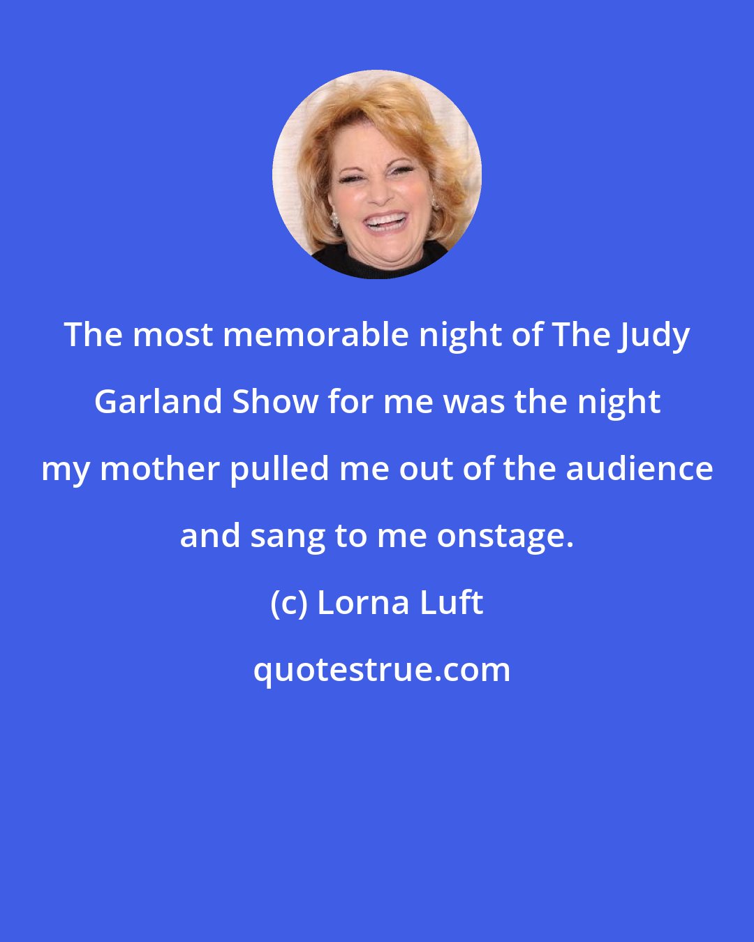 Lorna Luft: The most memorable night of The Judy Garland Show for me was the night my mother pulled me out of the audience and sang to me onstage.
