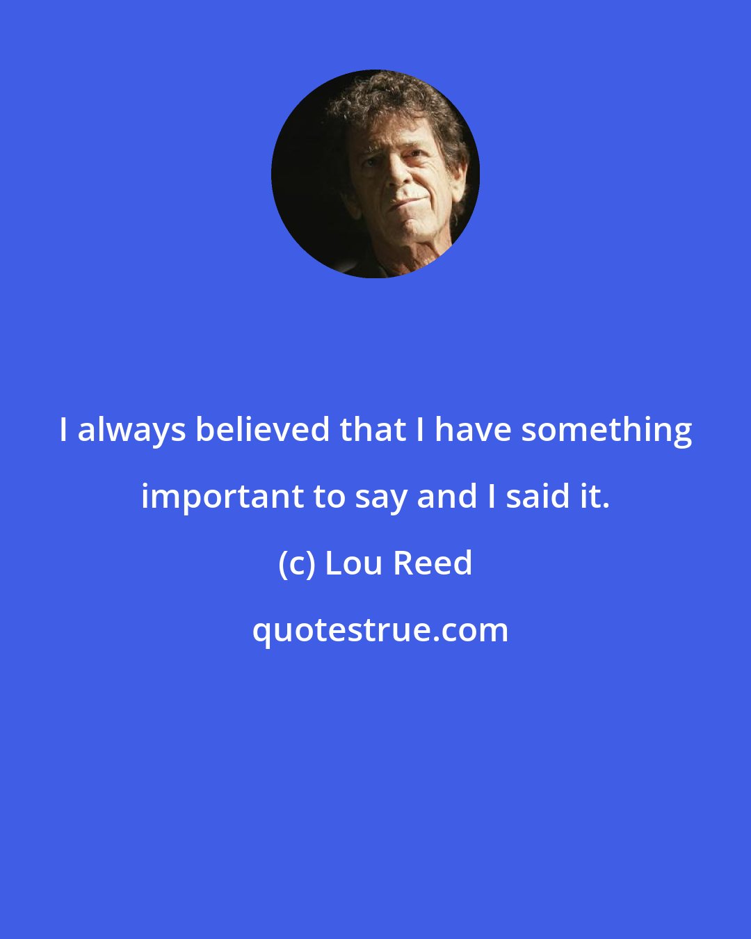 Lou Reed: I always believed that I have something important to say and I said it.